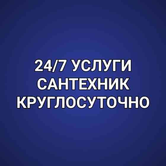 САНТЕХНИК услуги 24/7 круглосуточно все виды сантехнических работ  Астана